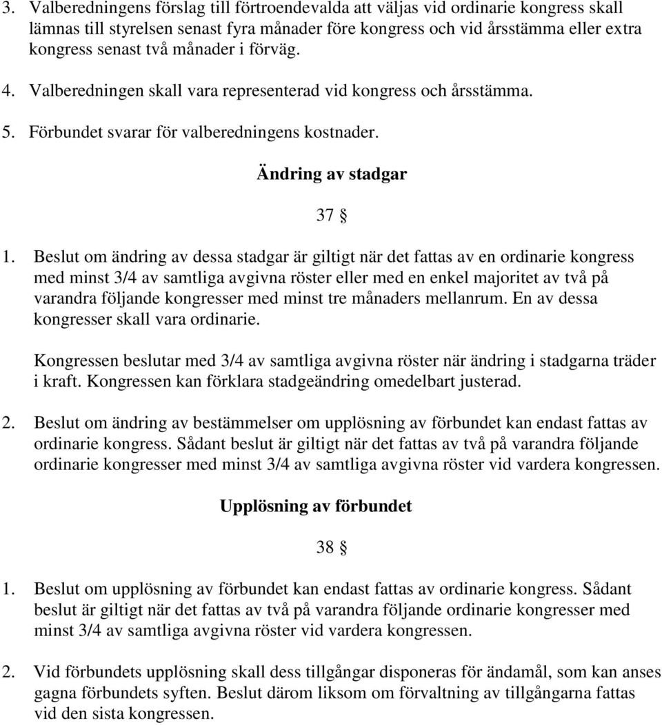 Beslut om ändring av dessa stadgar är giltigt när det fattas av en ordinarie kongress med minst 3/4 av samtliga avgivna röster eller med en enkel majoritet av två på varandra följande kongresser med