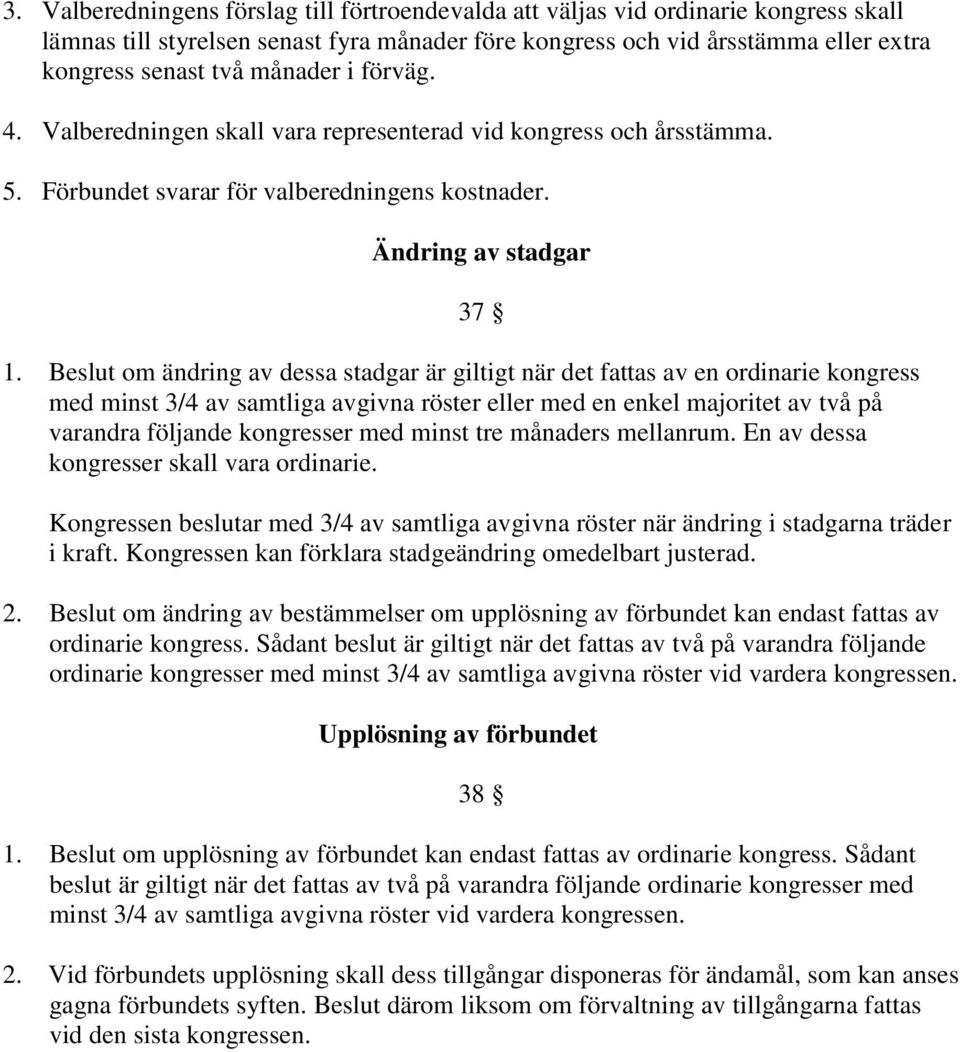 Beslut om ändring av dessa stadgar är giltigt när det fattas av en ordinarie kongress med minst 3/4 av samtliga avgivna röster eller med en enkel majoritet av två på varandra följande kongresser med