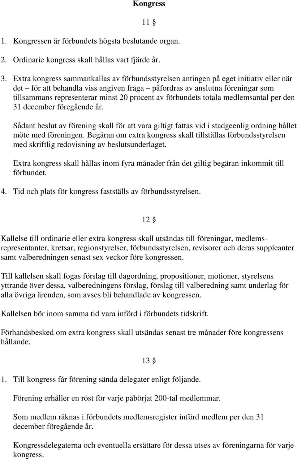 procent av förbundets totala medlemsantal per den 31 december föregående år. Sådant beslut av förening skall för att vara giltigt fattas vid i stadgeenlig ordning hållet möte med föreningen.