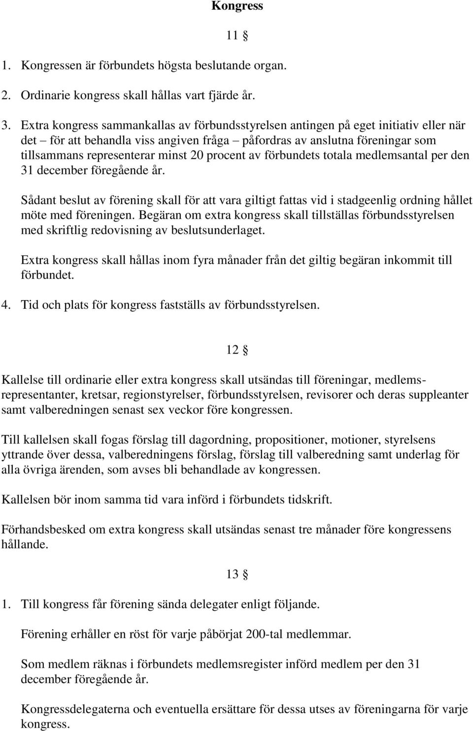 procent av förbundets totala medlemsantal per den 31 december föregående år. Sådant beslut av förening skall för att vara giltigt fattas vid i stadgeenlig ordning hållet möte med föreningen.