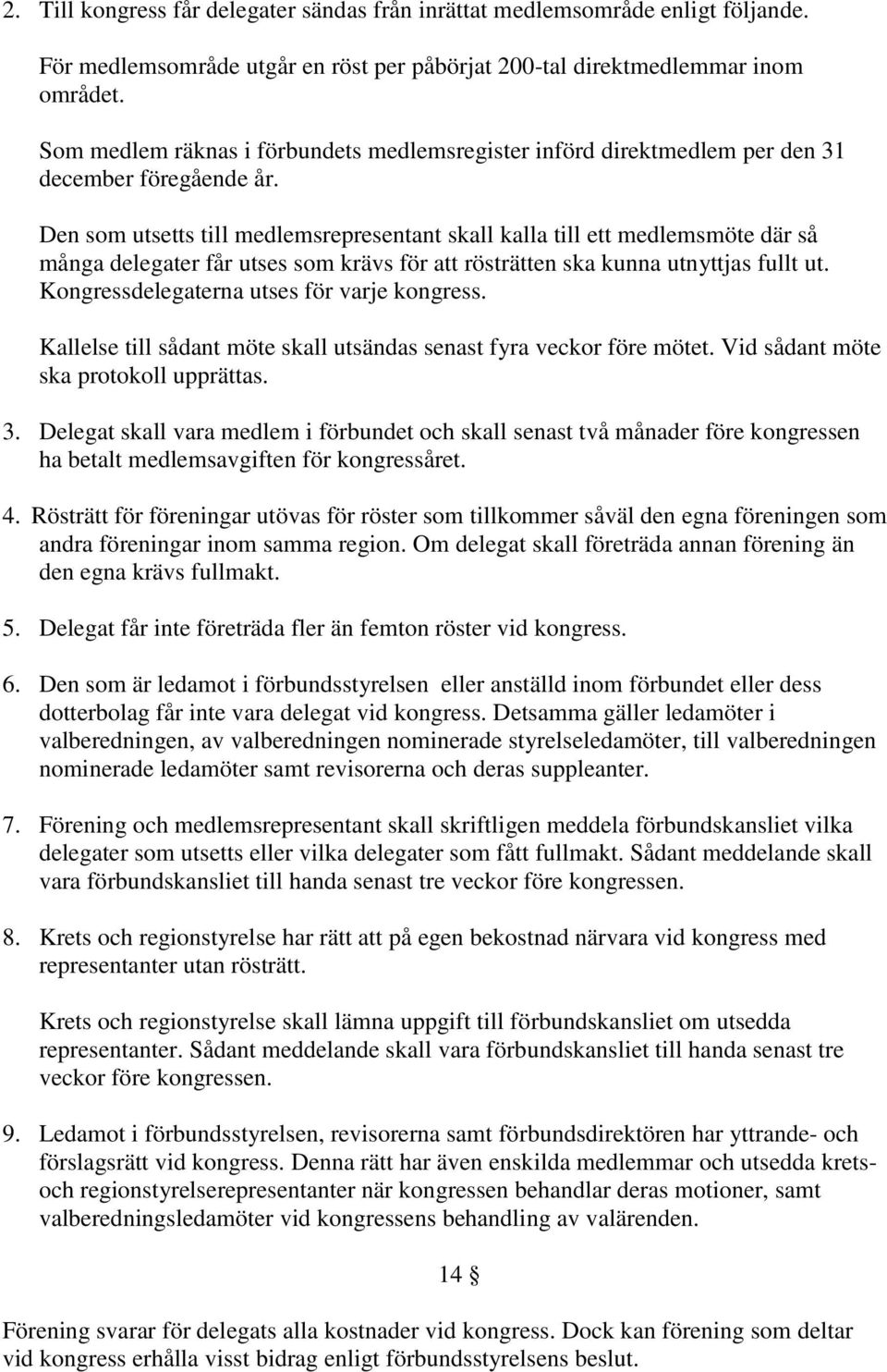 Den som utsetts till medlemsrepresentant skall kalla till ett medlemsmöte där så många delegater får utses som krävs för att rösträtten ska kunna utnyttjas fullt ut.