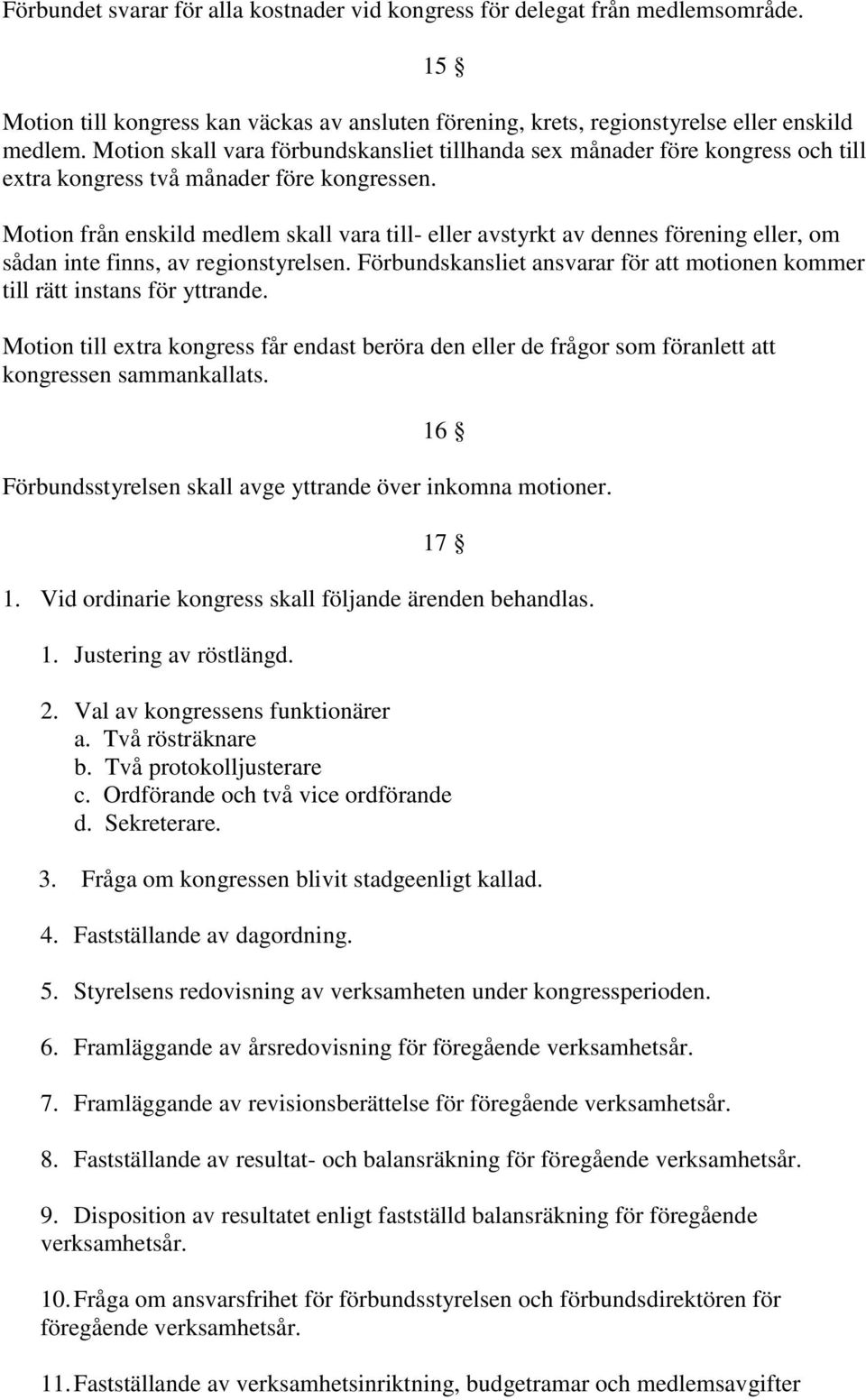 Motion från enskild medlem skall vara till- eller avstyrkt av dennes förening eller, om sådan inte finns, av regionstyrelsen.