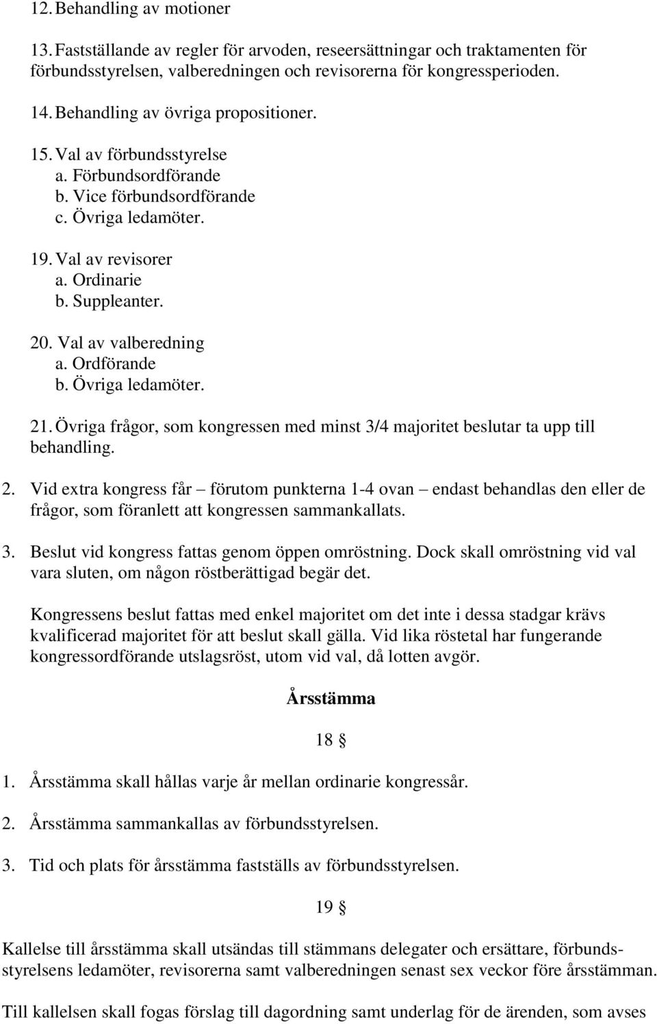 Val av valberedning a. Ordförande b. Övriga ledamöter. 21. Övriga frågor, som kongressen med minst 3/4 majoritet beslutar ta upp till behandling. 2. Vid extra kongress får förutom punkterna 1-4 ovan endast behandlas den eller de frågor, som föranlett att kongressen sammankallats.