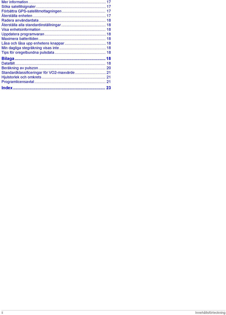 .. 18 Låsa och låsa upp enhetens knappar... 18 Min dagliga stegräkning visas inte... 18 Tips för oregelbundna pulsdata... 18 Bilaga... 18 Datafält.