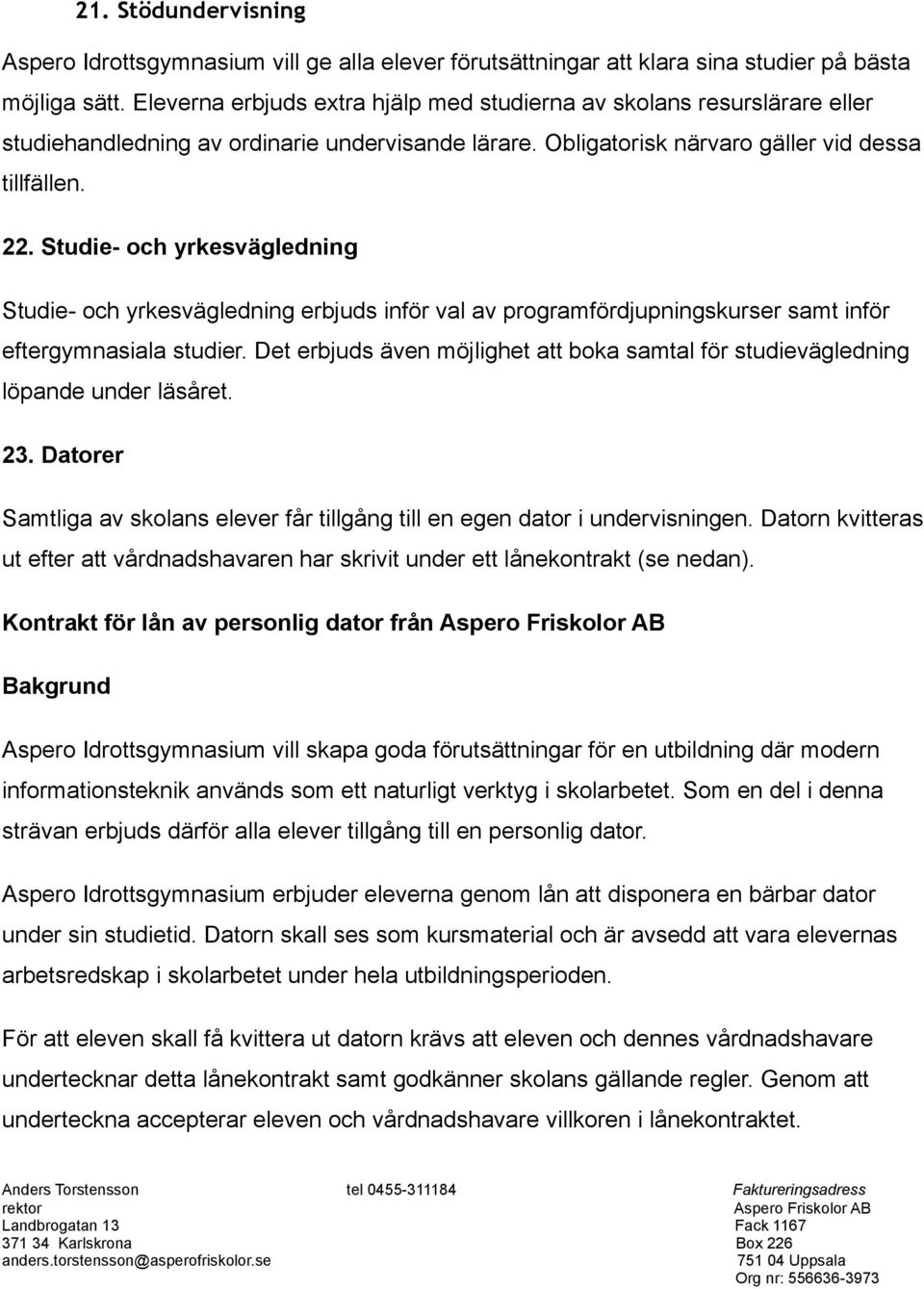 Studie- och yrkesvägledning Studie- och yrkesvägledning erbjuds inför val av programfördjupningskurser samt inför eftergymnasiala studier.