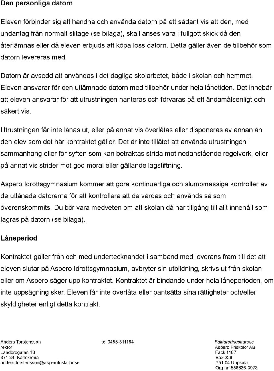 Eleven ansvarar för den utlämnade datorn med tillbehör under hela lånetiden. Det innebär att eleven ansvarar för att utrustningen hanteras och förvaras på ett ändamålsenligt och säkert vis.