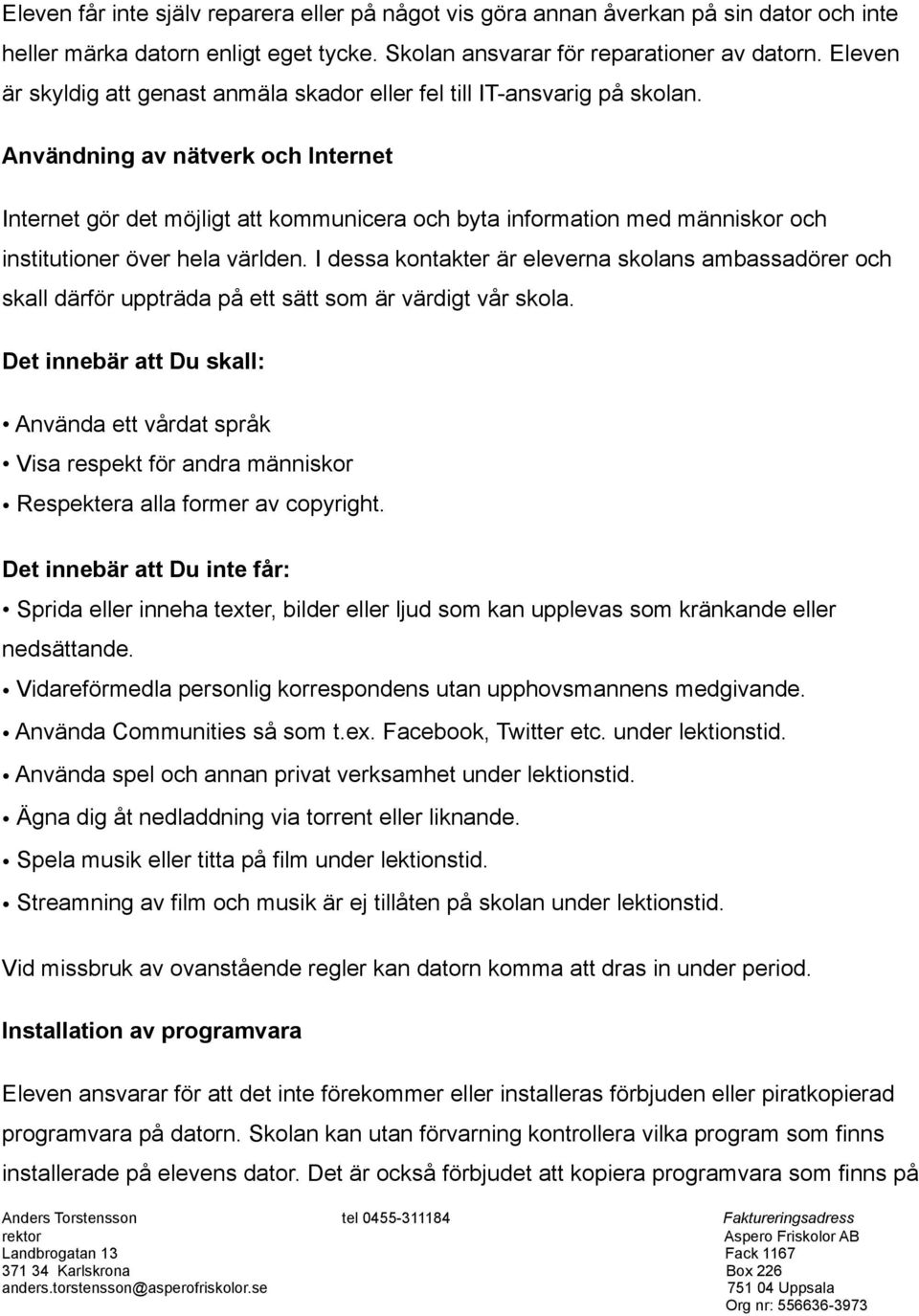 Användning av nätverk och Internet Internet gör det möjligt att kommunicera och byta information med människor och institutioner över hela världen.