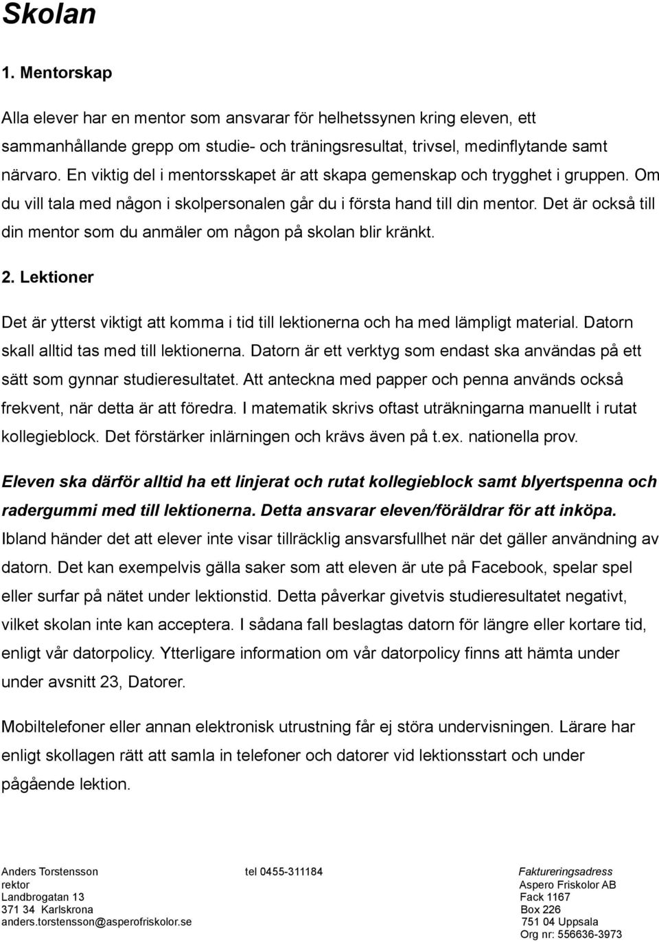 Det är också till din mentor som du anmäler om någon på skolan blir kränkt. 2. Lektioner Det är ytterst viktigt att komma i tid till lektionerna och ha med lämpligt material.