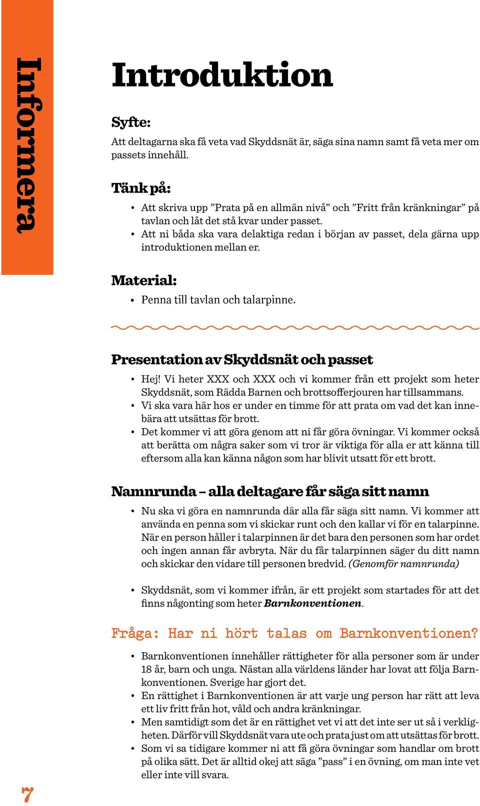 Att ni båda ska vara delaktiga redan i början av passet, dela gärna upp introduktionen mellan er. Material: Penna till tavlan och talarpinne. Presentation av Skyddsnät och passet Hej!