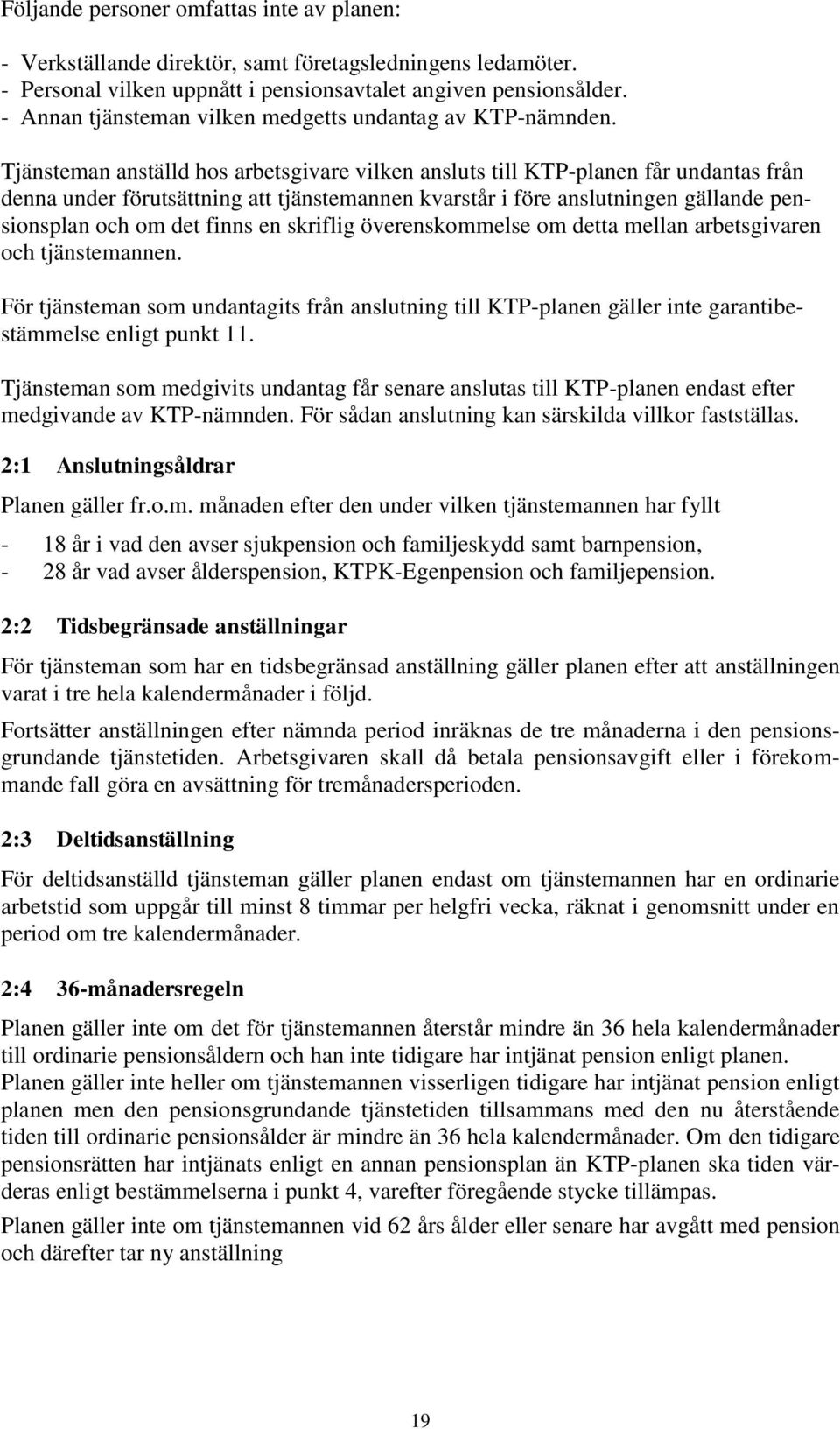 Tjänsteman anställd hos arbetsgivare vilken ansluts till KTP-planen får undantas från denna under förutsättning att tjänstemannen kvarstår i före anslutningen gällande pensionsplan och om det finns