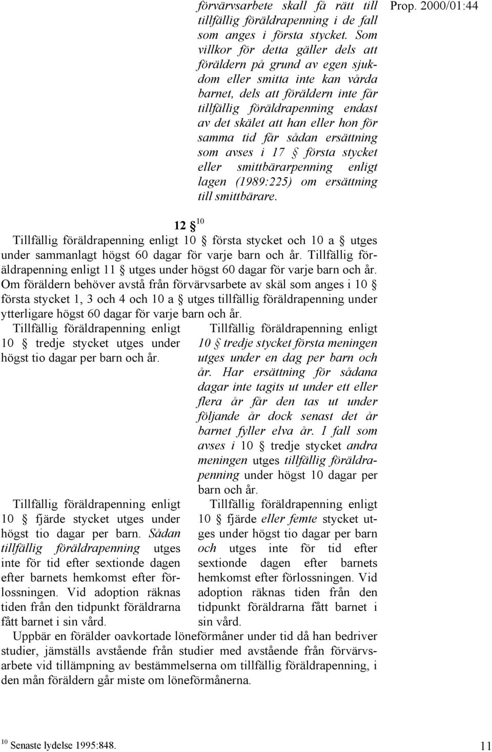 hon för samma tid får sådan ersättning som avses i 17 första stycket eller smittbärarpenning enligt lagen (1989:225) om ersättning till smittbärare.