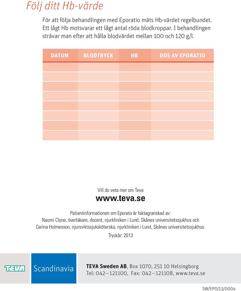 se Patientinformationen om Eporato är faktagranskad av: Naomi Clyne, överläkare, docent, njurkliniken i Lund, Skånes universitetssjukhus och Carina Holmesson,