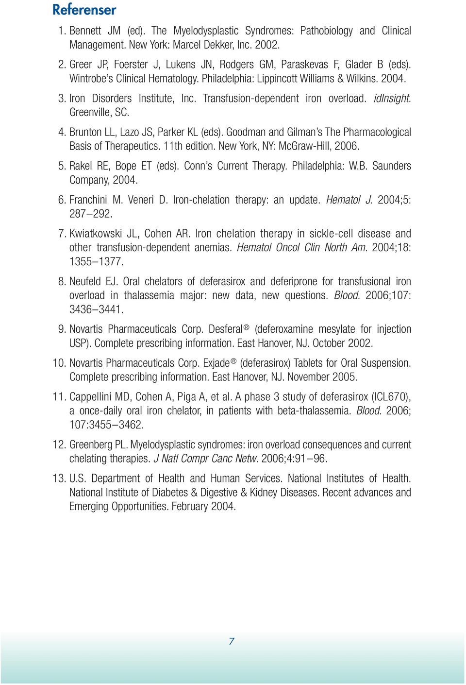 Transfusion-dependent iron overload. idinsight. Greenville, SC. 04. Brunton LL, Lazo JS, Parker KL (eds). Goodman and Gilman s The Pharmacological Basis of Therapeutics. 11th edition.