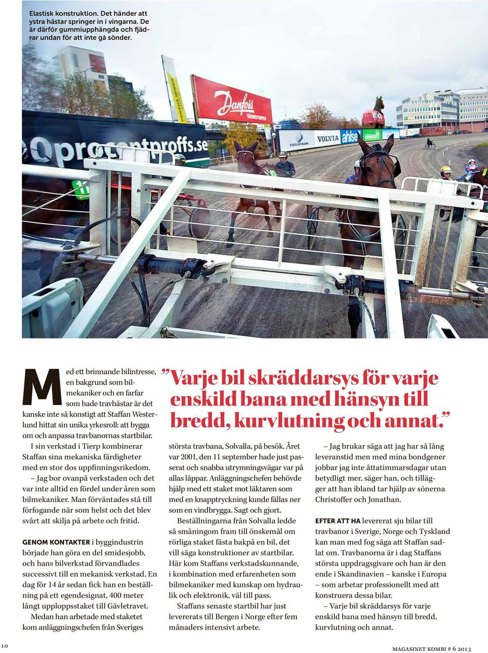 startbilar. I sin vrkstad i Tirp kombinrar Staffan sina mkaniska färdightr md n stor dos uppfinningsrikdom. Jag bor ovanpå vrkstadn och dt var int alltid n fördl undr årn som bilmkanikr.