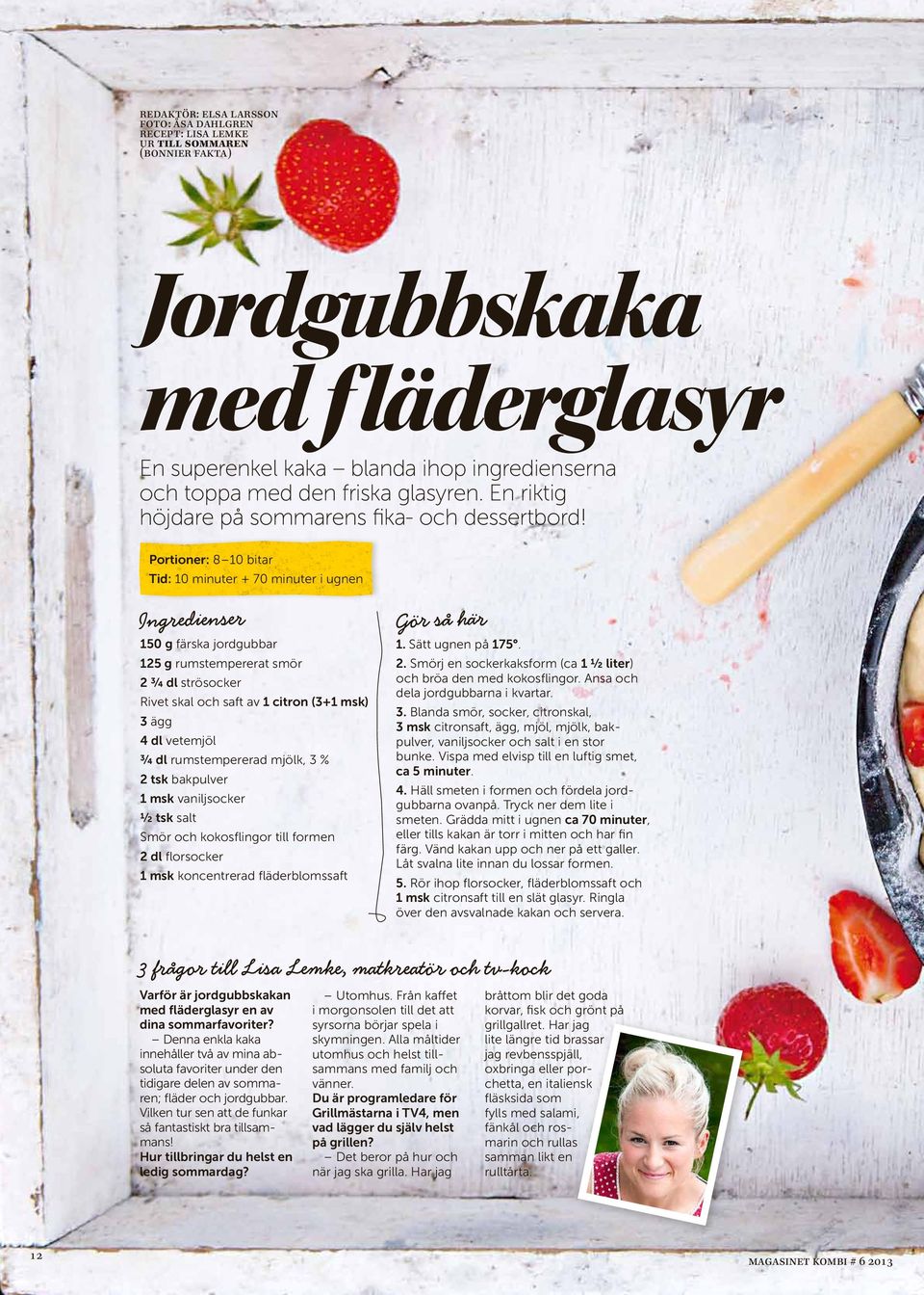 Portionr: 8 10 bitar Tid: 10 minutr + 70 minutr i ugnn Ingrdinsr Gör så här 10 g färska jordgubbar 12 g rumstmprrat smör 2 ¾ dl strösockr Rivt skal och saft av 1 citron (3+1 msk) 3 ägg 4 dl vtmjöl ¾