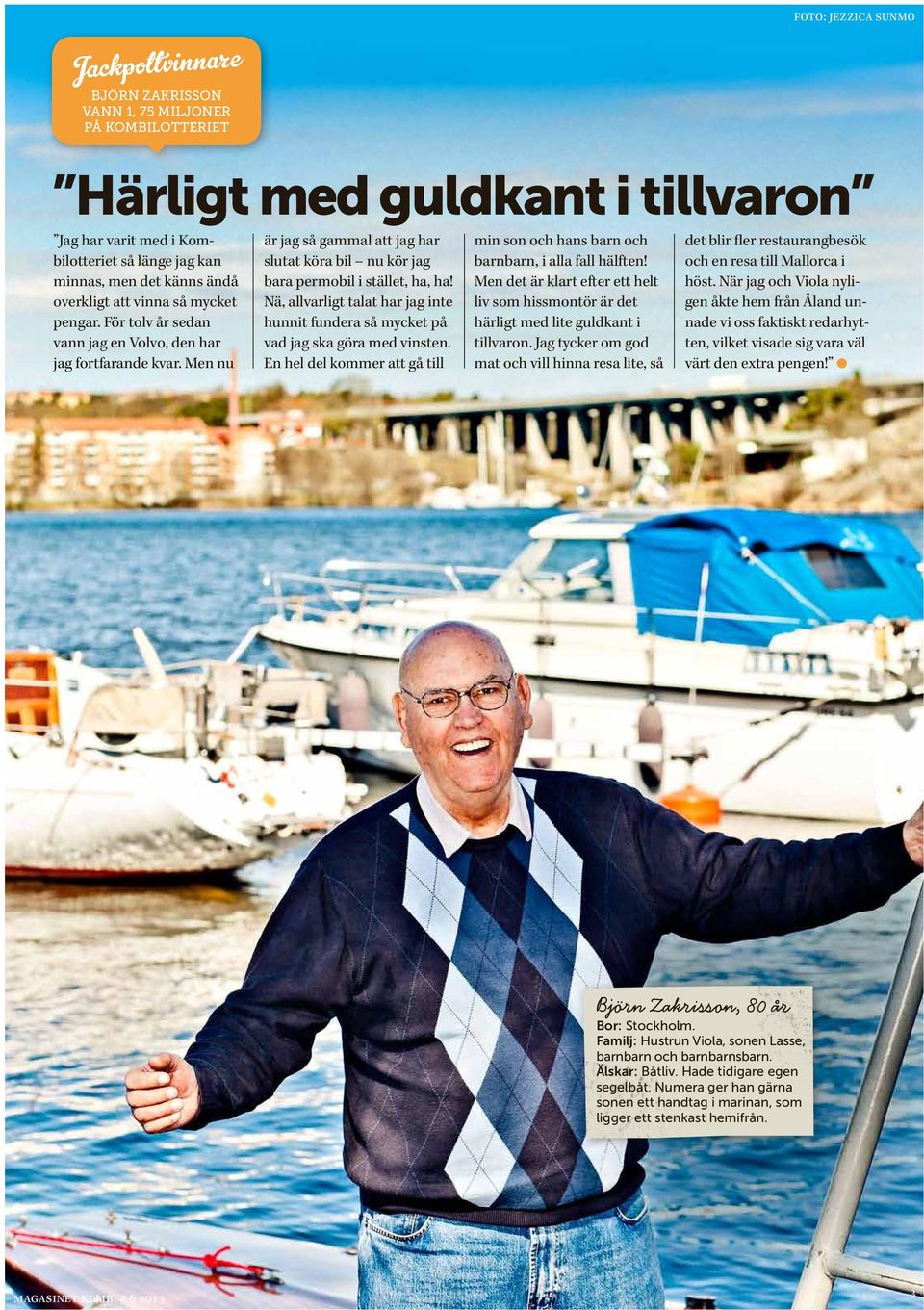 Nä, allvarligt talat har jag int hunnit fundra så myckt på vad jag ska göra md vinstn. En hl dl kommr att gå till min son och hans barn och barnbarn, i alla fall hälftn!