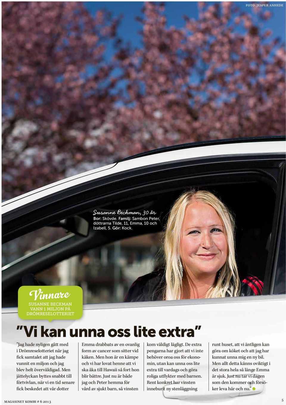 Mn jättlyckan bytts snabbt till förtvivlan, när vi n tid snar fick bskdt att vår dottr Emma drabbats av n ovanlig form av cancr som sittr vid käkn.