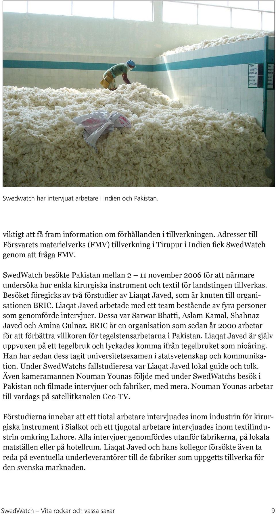 SwedWatch besökte Pakistan mellan 2 11 november 2006 för att närmare undersöka hur enkla kirurgiska instrument och textil för landstingen tillverkas.