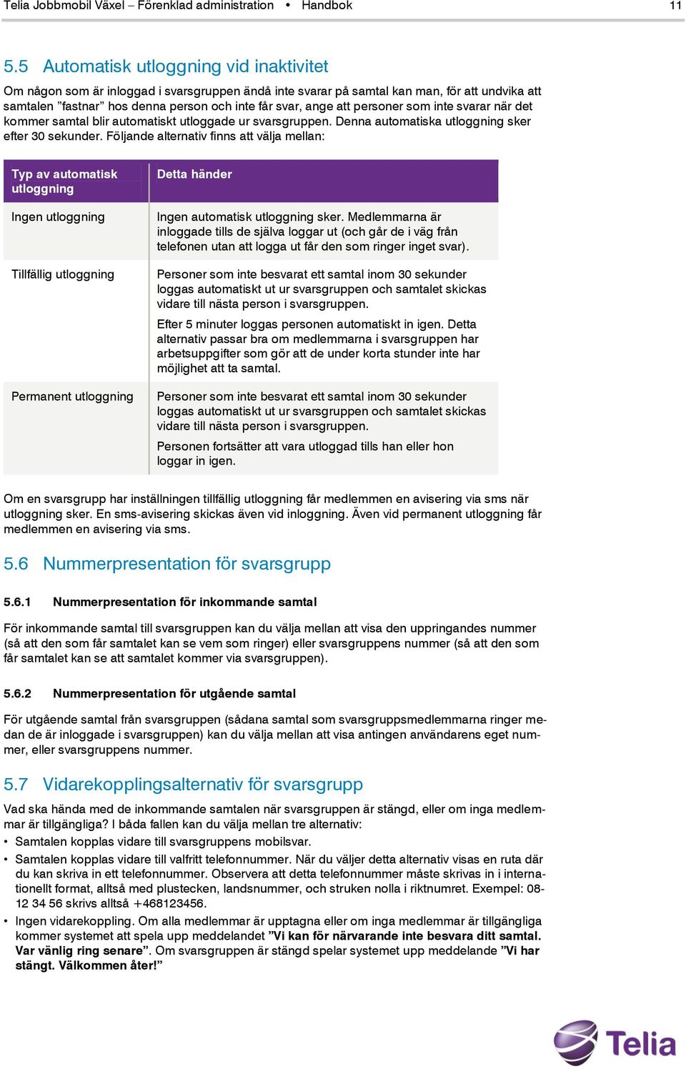 personer som inte svarar när det kommer samtal blir automatiskt utloggade ur svarsgruppen. Denna automatiska utloggning sker efter 30 sekunder.