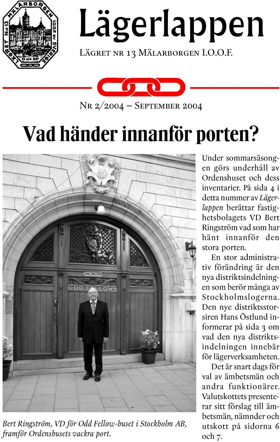 På sida 4 i detta nummer av Lägerlappen berättar fastighetsbolagets VD Bert Ringström vad som har hänt innanför den stora porten.