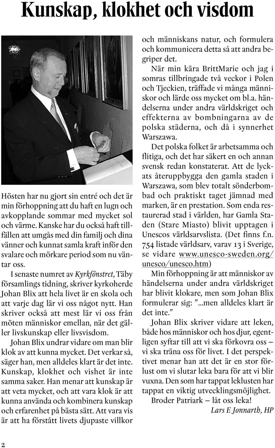 I senaste numret av Kyrkfönstret, Täby församlings tidning, skriver kyrkoherde Johan Blix att hela livet är en skola och att varje dag lär vi oss något nytt.