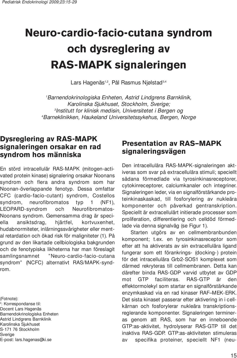 av RAS-MAPK signaleringen orsakar en rad syndrom hos människa En störd intracellulär RAS-MAPK (mitogen-activated protein kinase) signalering orsakar Noonans syndrom och flera andra syndrom som har