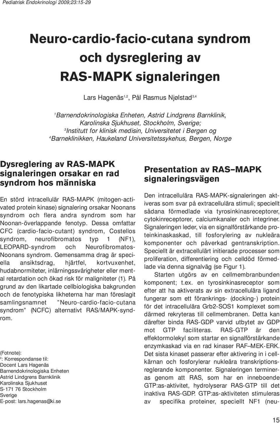av RAS-MAPK signaleringen orsakar en rad syndrom hos människa En störd intracellulär RAS-MAPK (mitogen-activated protein kinase) signalering orsakar Noonans syndrom och flera andra syndrom som har