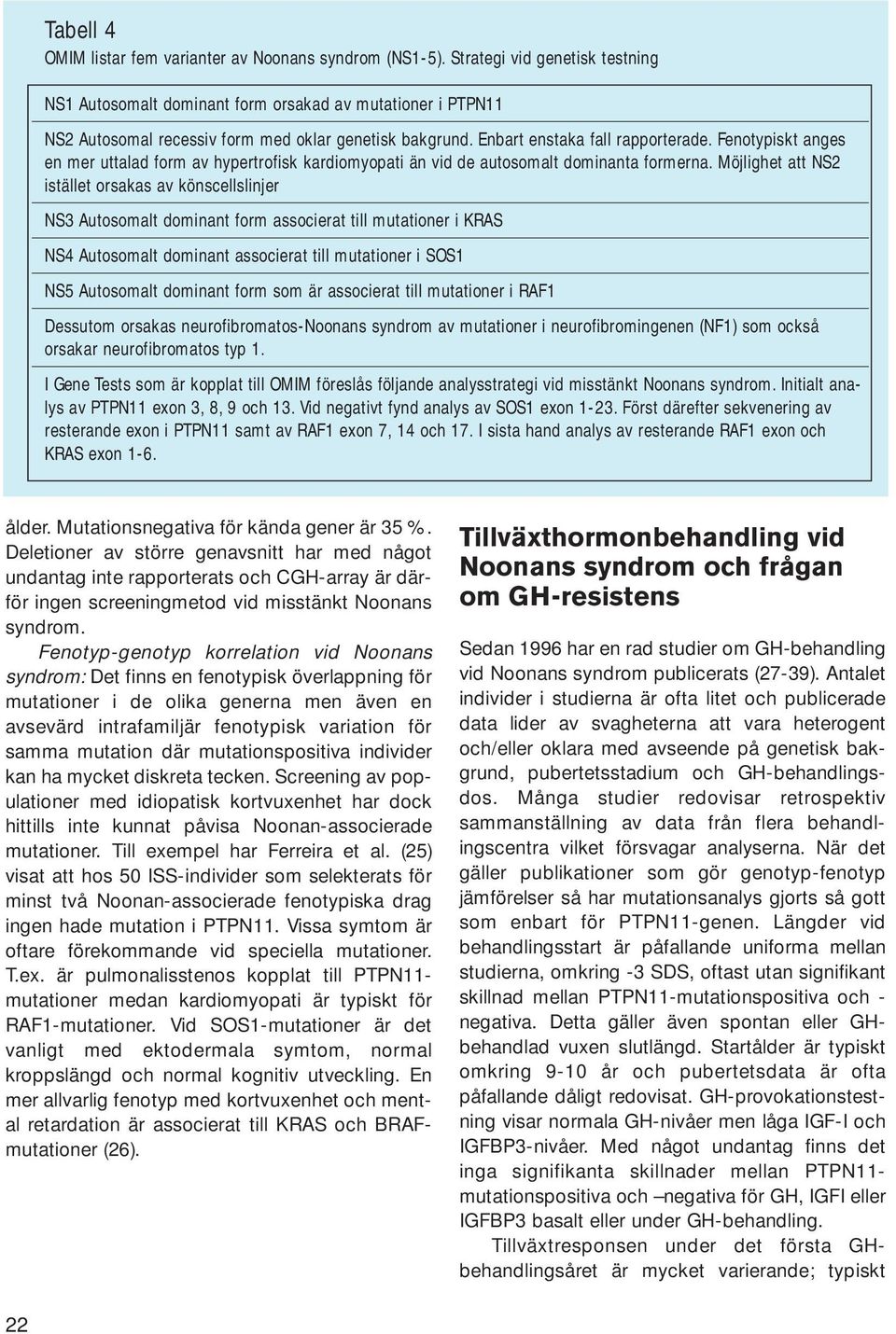 Fenotypiskt anges en mer uttalad form av hypertrofisk kardiomyopati än vid de autosomalt dominanta formerna.