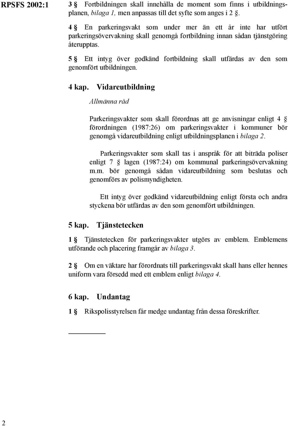 5 Ett intyg över godkänd fortbildning skall utfärdas av den som genomfört utbildningen. 4 kap.