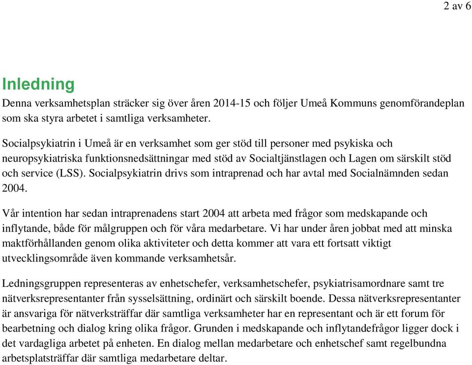 (LSS). Socialpsykiatrin drivs som intraprenad och har avtal med Socialnämnden sedan 2004.