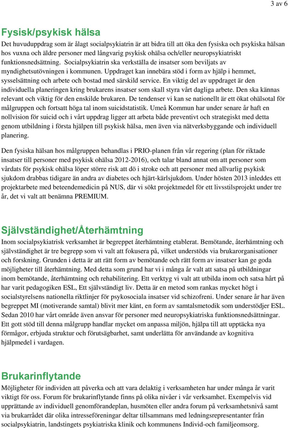 Uppdraget kan innebära stöd i form av hjälp i hemmet, sysselsättning och arbete och bostad med särskild service.