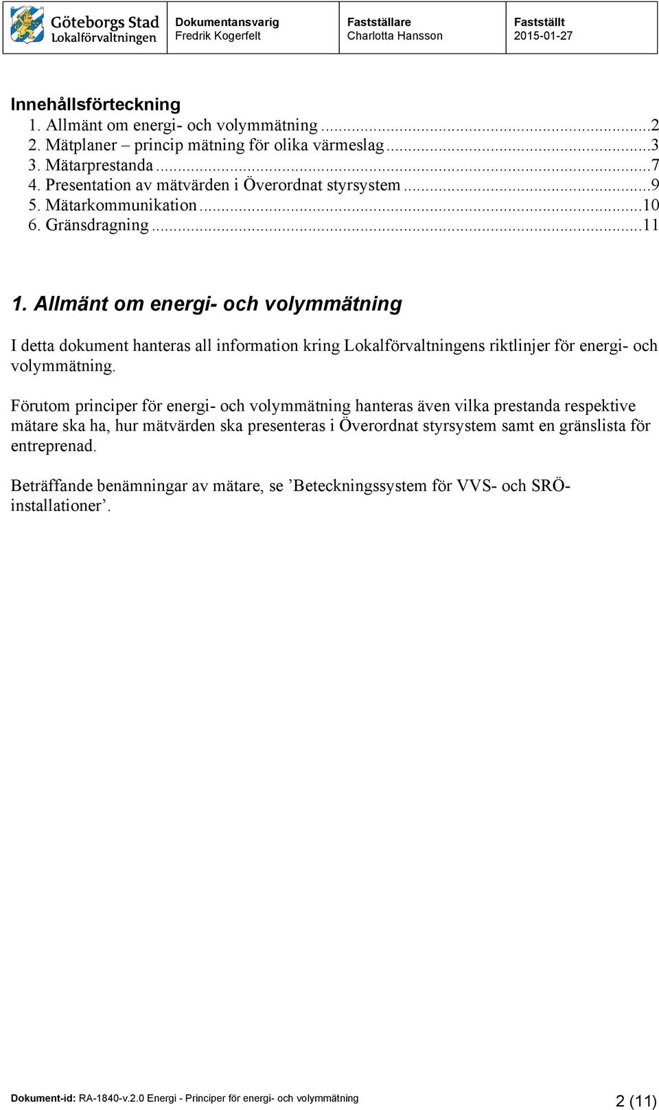 Allmänt om energi- och volymmätning I detta dokument hanteras all information kring Lokalförvaltningens riktlinjer för energi- och volymmätning.