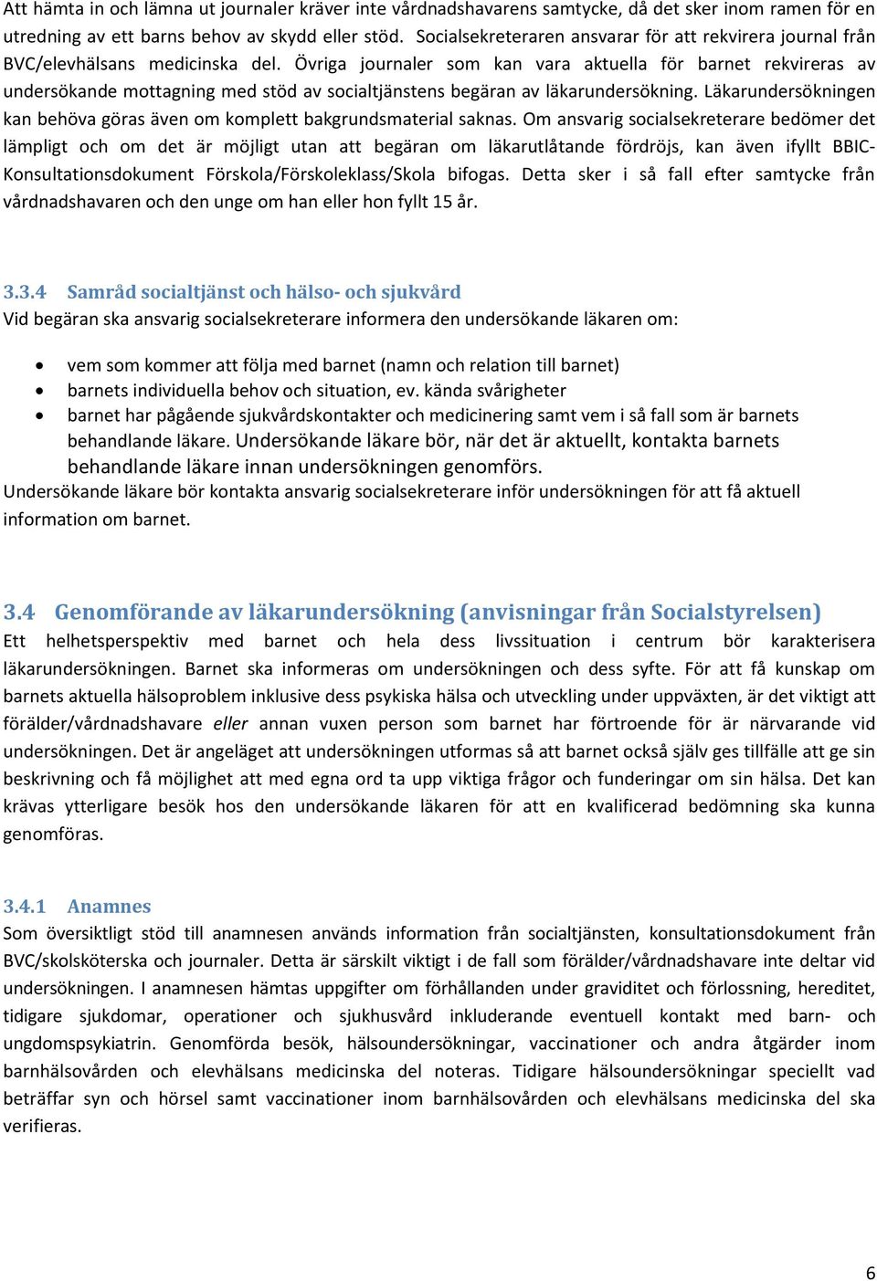 Övriga journaler som kan vara aktuella för barnet rekvireras av undersökande mottagning med stöd av socialtjänstens begäran av läkarundersökning.