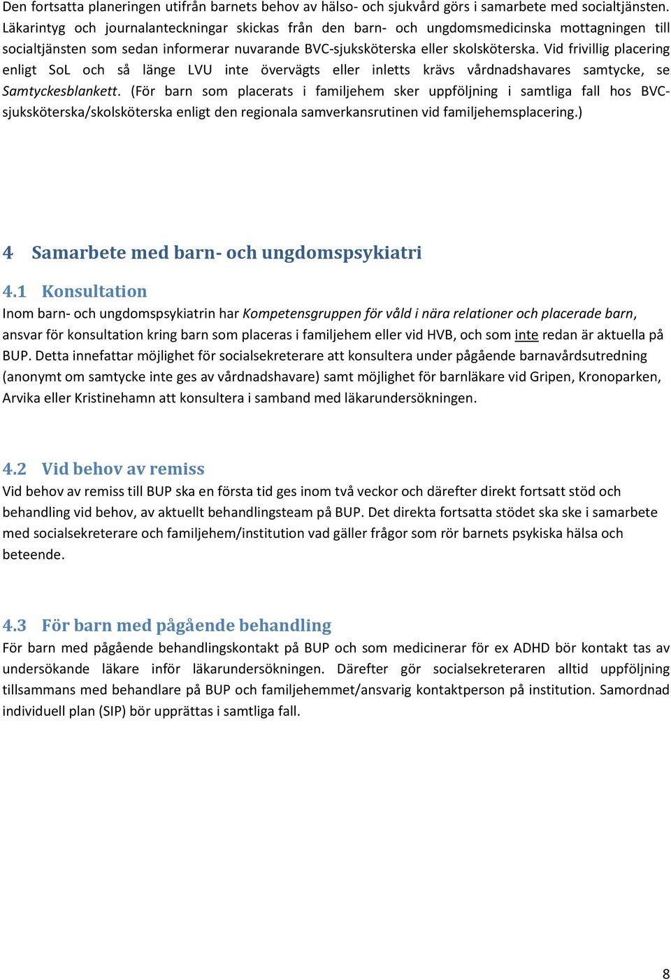 Vid frivillig placering enligt SoL och så länge LVU inte övervägts eller inletts krävs vårdnadshavares samtycke, se Samtyckesblankett.