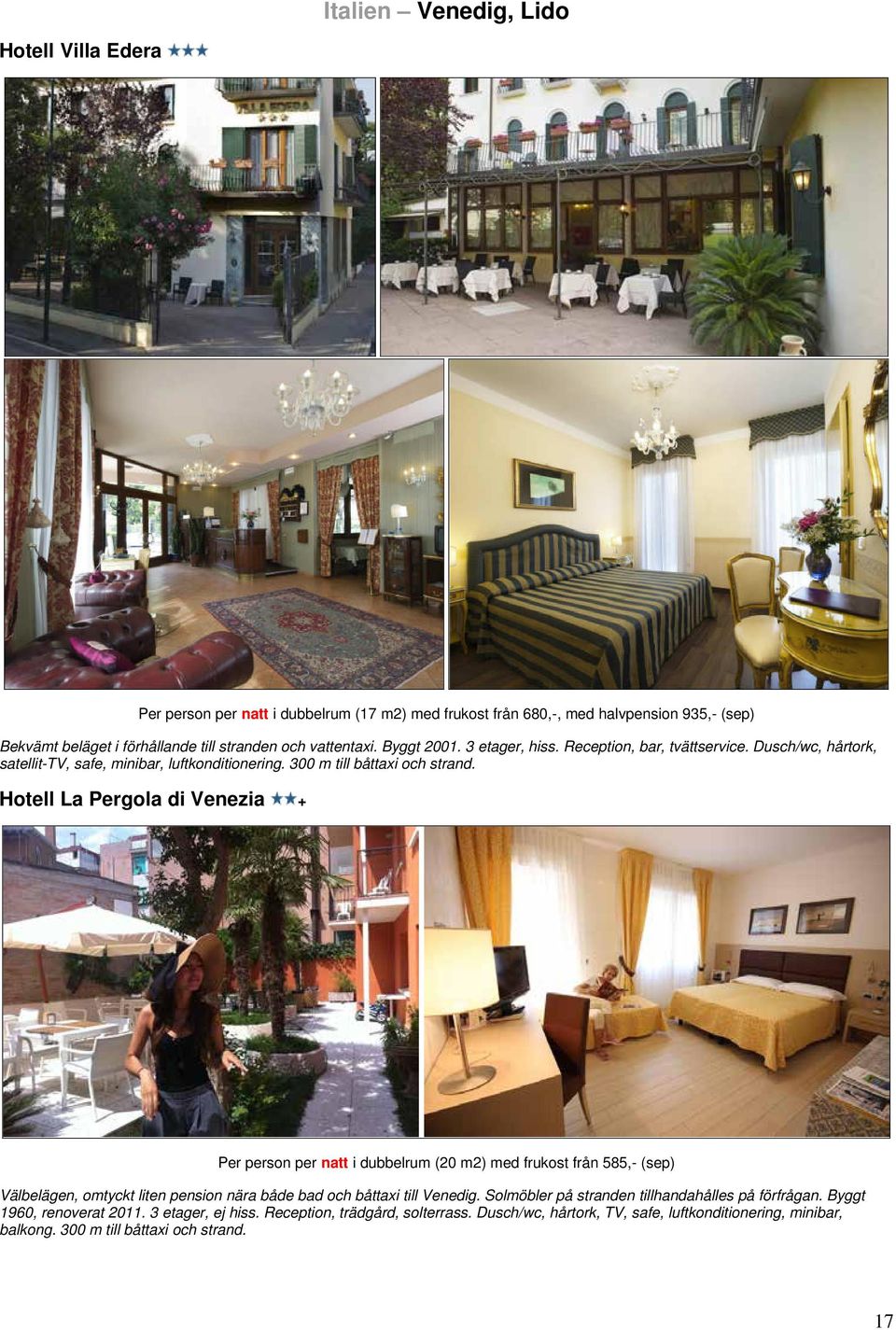 Hotell La Pergola di Venezia + Per person per natt i dubbelrum (20 m2) med frukost från 585,- (sep) Välbelägen, omtyckt liten pension nära både bad och båttaxi till Venedig.