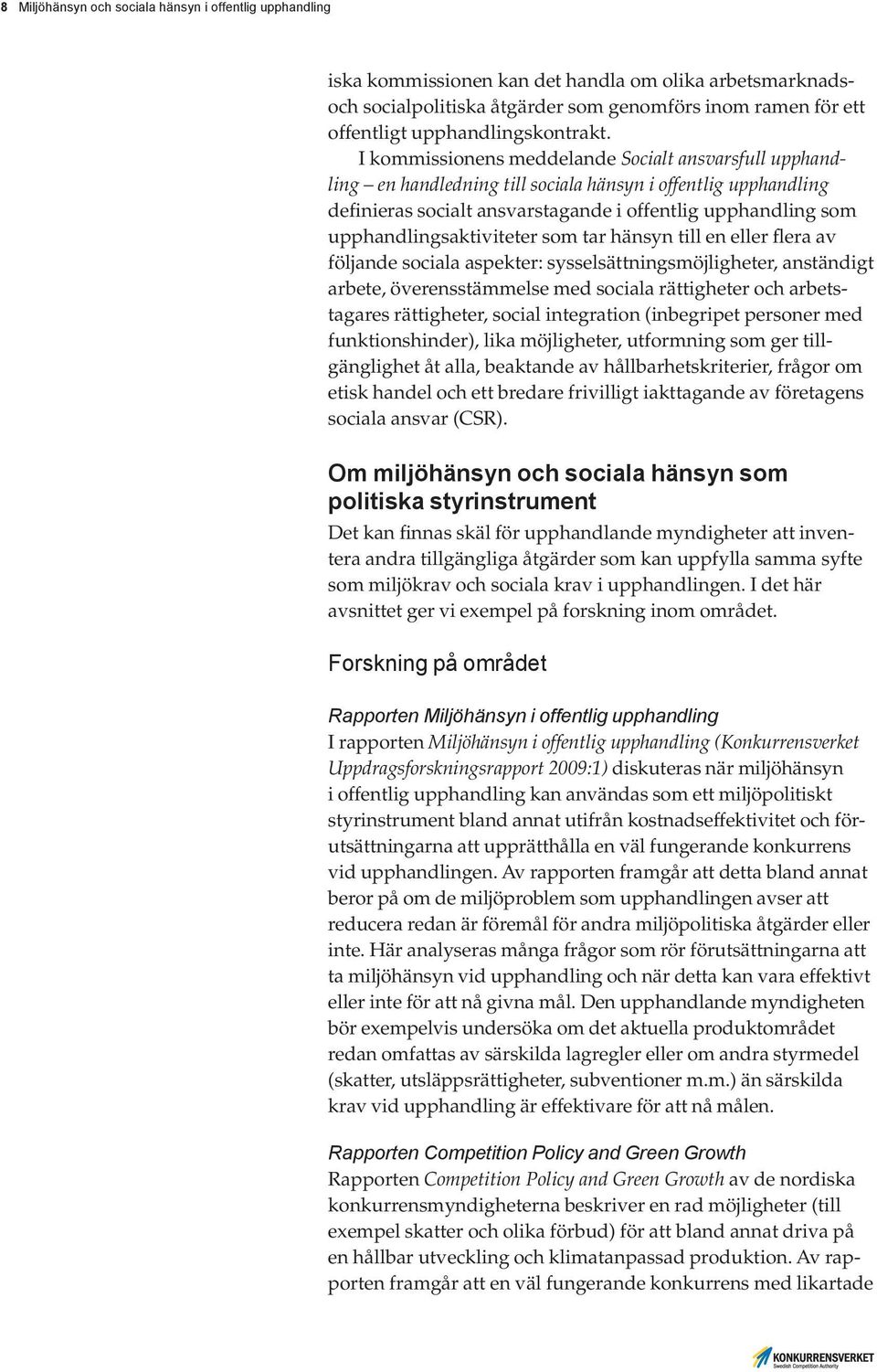 I kommissionens meddelande Socialt ansvarsfull upphandling en handledning till sociala hänsyn i offentlig upphandling definieras socialt ansvarstagande i offentlig upphandling som