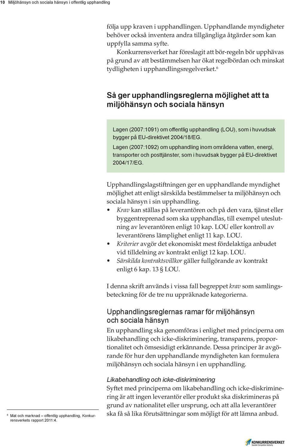 6 Så ger upphandlingsreglerna möjlighet att ta miljöhänsyn och sociala hänsyn Lagen (2007:1091) om offentlig upphandling (LOU), som i huvudsak bygger på EU-direktivet 2004/18/EG.