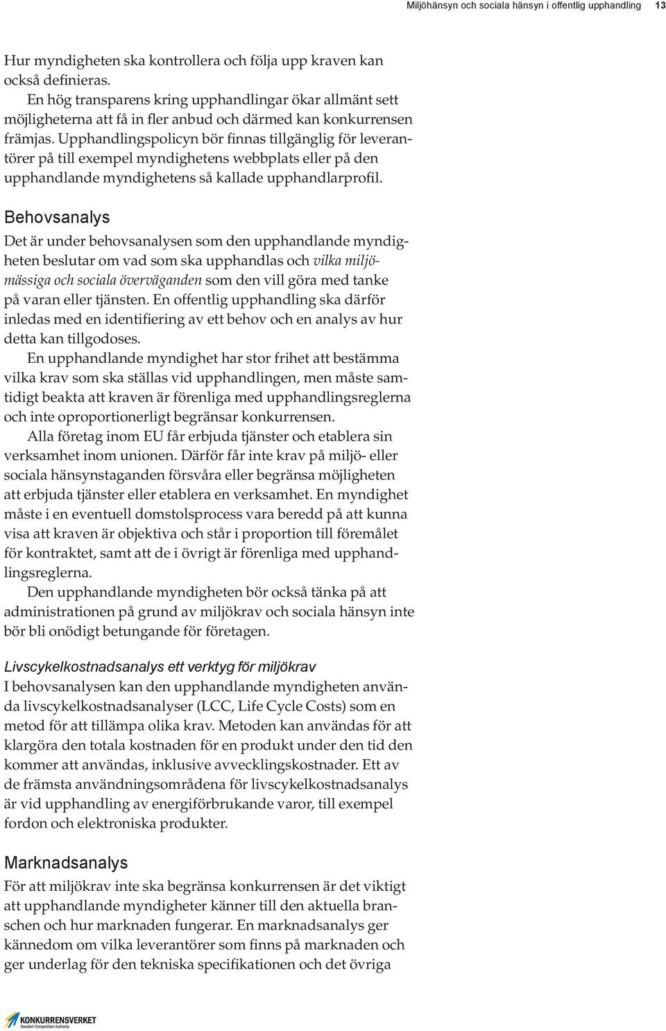 Upphandlingspolicyn bör finnas tillgänglig för leverantörer på till exempel myndighetens webbplats eller på den upphandlande myndighetens så kallade upphandlarprofil.
