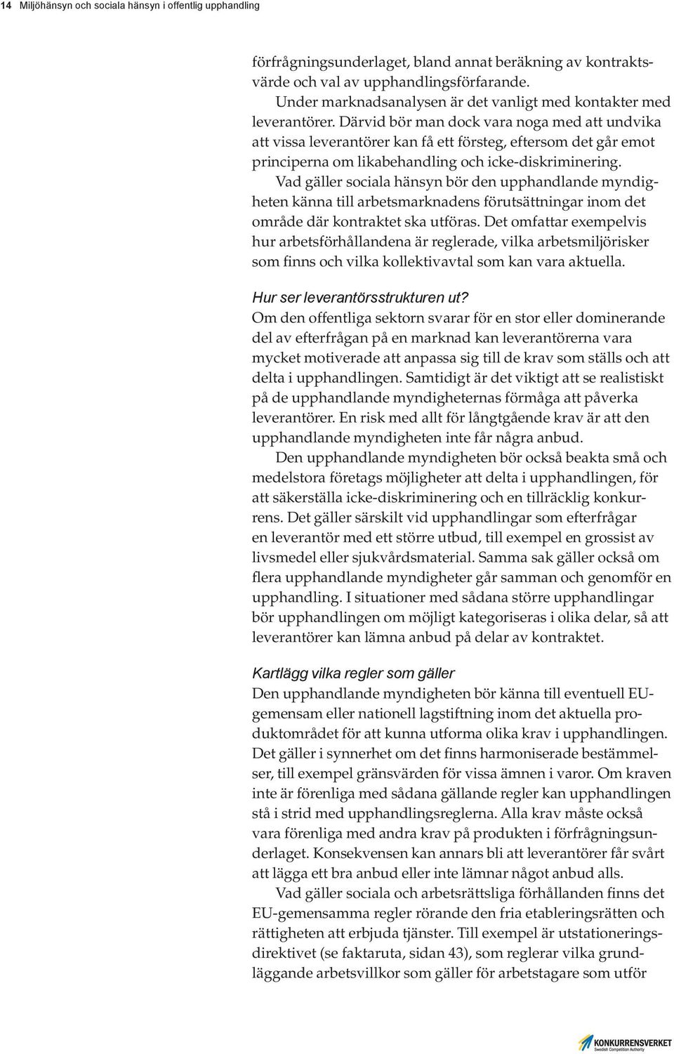 Därvid bör man dock vara noga med att undvika att vissa leverantörer kan få ett försteg, eftersom det går emot principerna om likabehandling och icke-diskriminering.