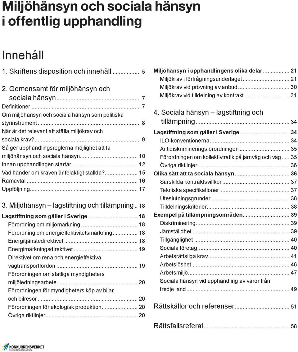 ... 9 Så ger upphandlingsreglerna möjlighet att ta miljöhänsyn och sociala hänsyn... 10 Innan upphandlingen startar... 12 Vad händer om kraven är felaktigt ställda?... 15 Ramavtal... 16 Uppföljning.