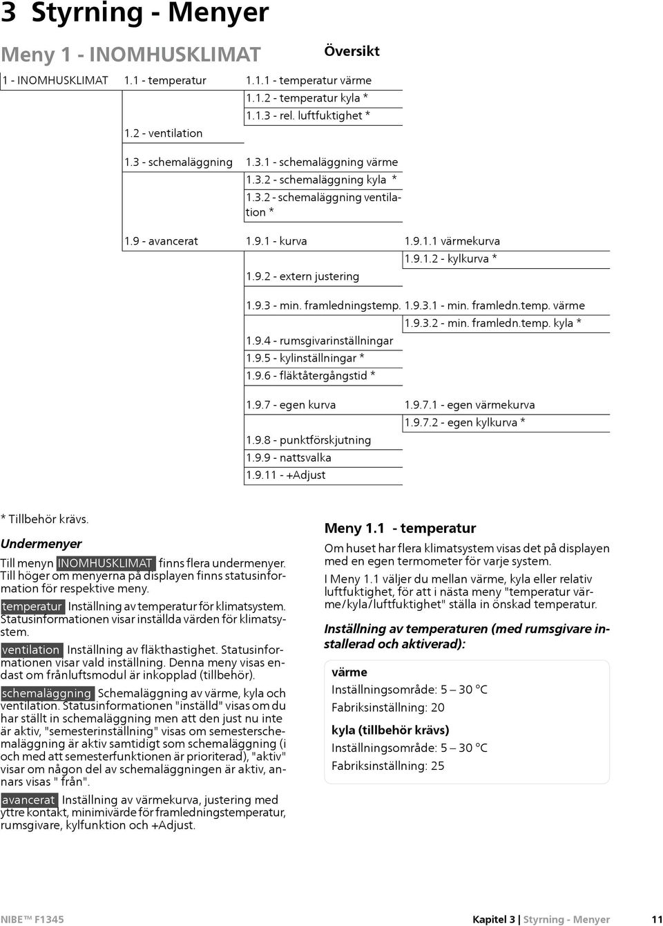 9.3 - min. framledningstemp. 1.9.3.1 - min. framledn.temp. värme 1.9.4 - rumsgivarinställningar 1.9.5 - kylinställningar * 1.9.6 - fläktåtergångstid * 1.9.3.2 - min. framledn.temp. kyla * 1.9.7 - egen kurva 1.