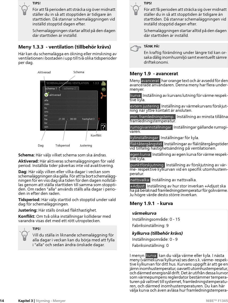 3 - ventilation (tillbehör krävs) Här kan du schemalägga en ökning eller minskning av ventilationen i bostaden i upp till två olika tidsperioder per dag.