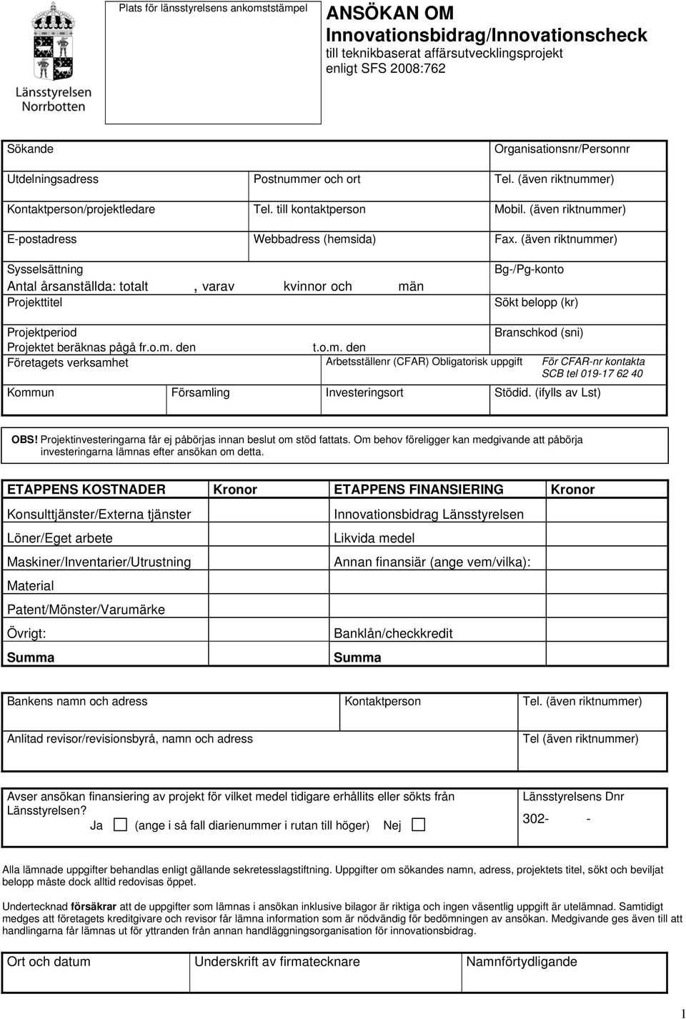 (även riktnummer) Sysselsättning Antal årsanställda: totalt, varav kvinnor och män Projekttitel Bg-/Pg-konto Sökt belopp (kr) Projektperiod Branschkod (sni) Projektet beräknas pågå fr.o.m. den t.o.m. den Företagets verksamhet Arbetsställenr (CFAR) Obligatorisk uppgift För CFAR-nr kontakta SCB tel 019-17 62 40 Kommun Församling Investeringsort Stödid.