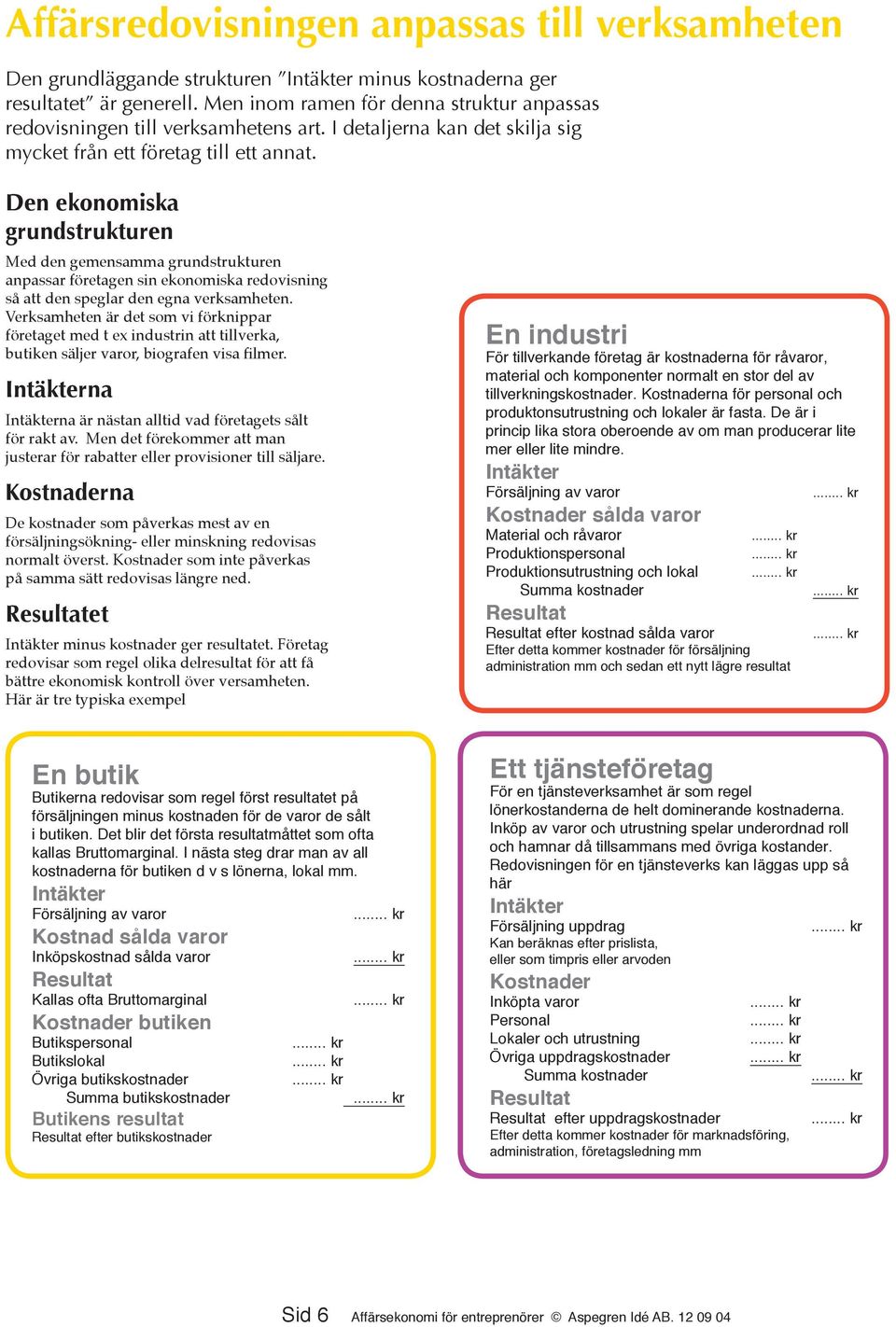 Den ekonomiska grundstrukturen Med den gemensamma grundstrukturen anpassar företagen sin ekonomiska redovisning så att den speglar den egna verksamheten.