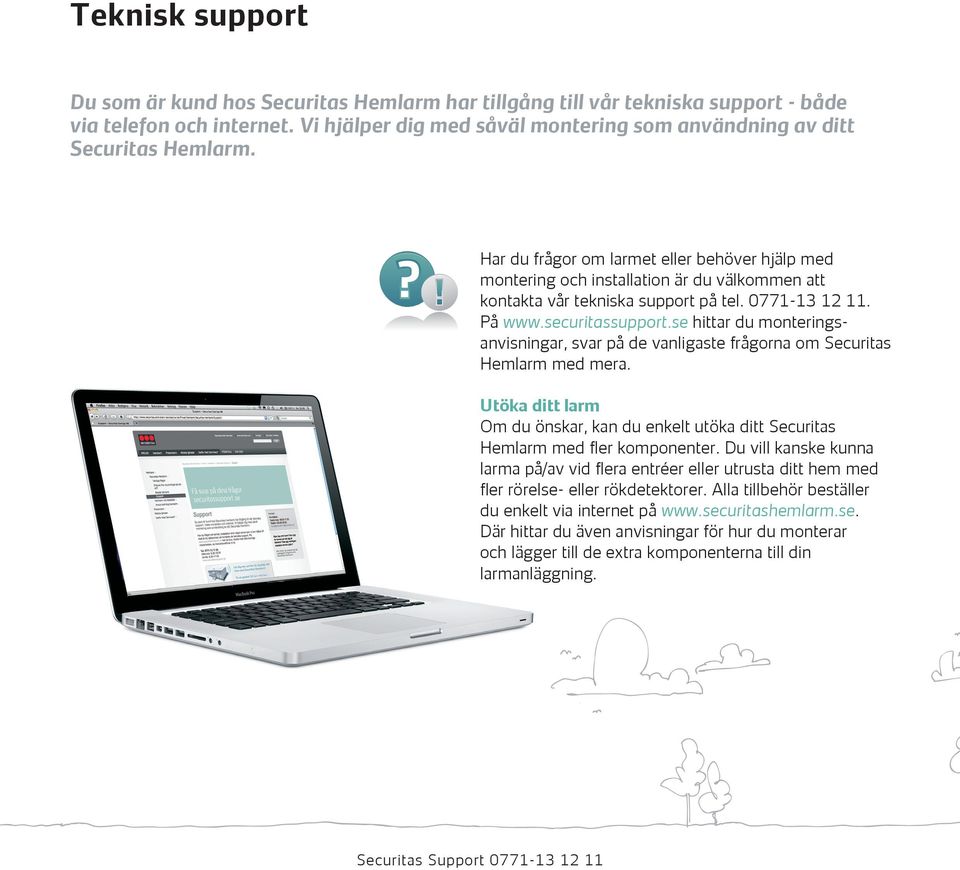 Har du frågor om larmet eller behöver hjälp med montering och installation är du välkommen att kontakta vår tekniska support på tel. 0771-13 12 11. På www.securitassupport.