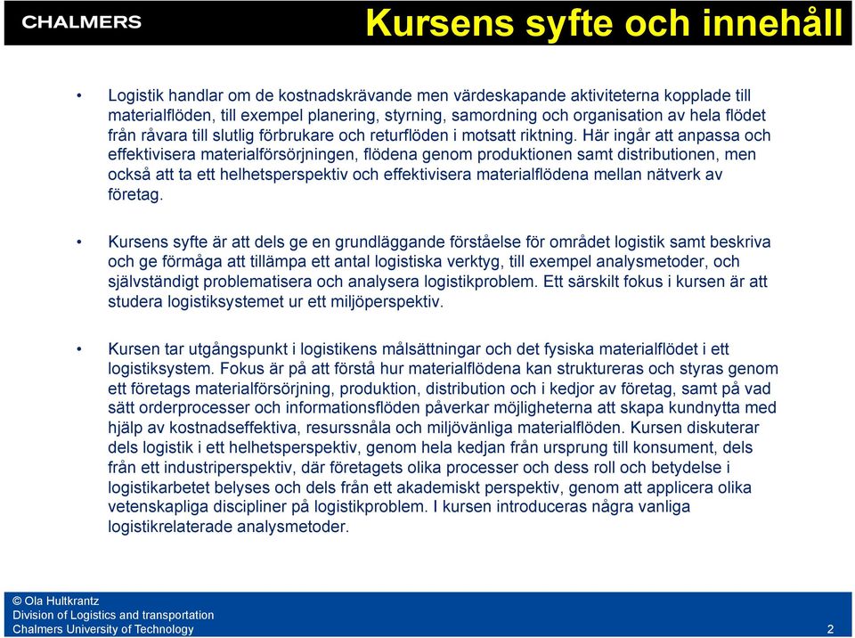 Här ingår att anpassa och effektivisera materialförsörjningen, flödena genom produktionen samt distributionen, men också att ta ett helhetsperspektiv och effektivisera materialflödena mellan nätverk