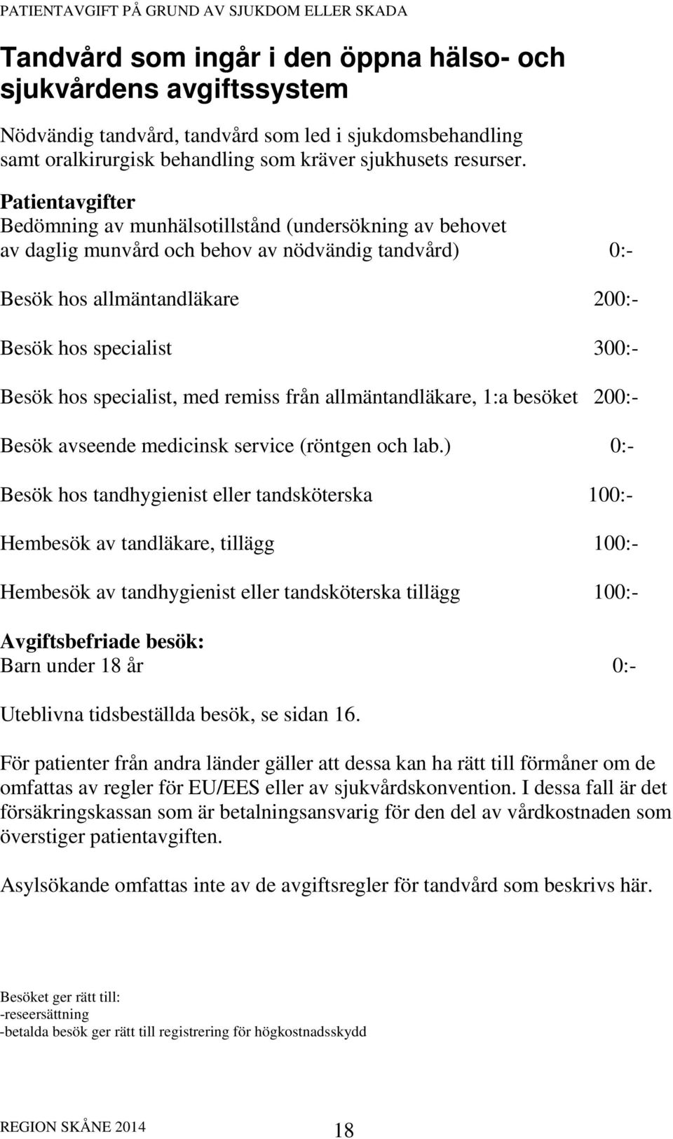 med remiss från allmäntandläkare, 1:a besöket 20 Besök avseende medicinsk service (röntgen och lab.