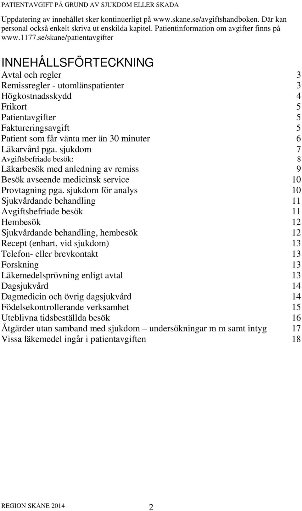 minuter 6 Läkarvård pga. sjukdom 7 Avgiftsbefriade besök: 8 Läkarbesök med anledning av remiss 9 Besök avseende medicinsk service 10 Provtagning pga.