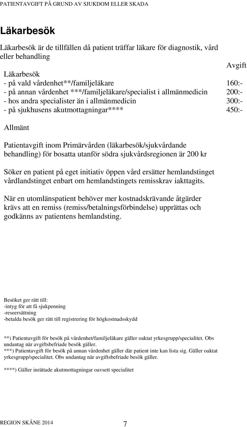 behandling) för bosatta utanför södra sjukvårdsregionen är 200 kr Söker en patient på eget initiativ öppen vård ersätter hemlandstinget vårdlandstinget enbart om hemlandstingets remisskrav iakttagits.