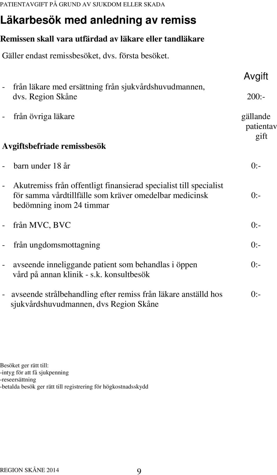 Region Skåne - från övriga läkare Avgiftsbefriade remissbesök - barn under 18 år - Akutremiss från offentligt finansierad specialist till specialist för samma vårdtillfälle som kräver omedelbar